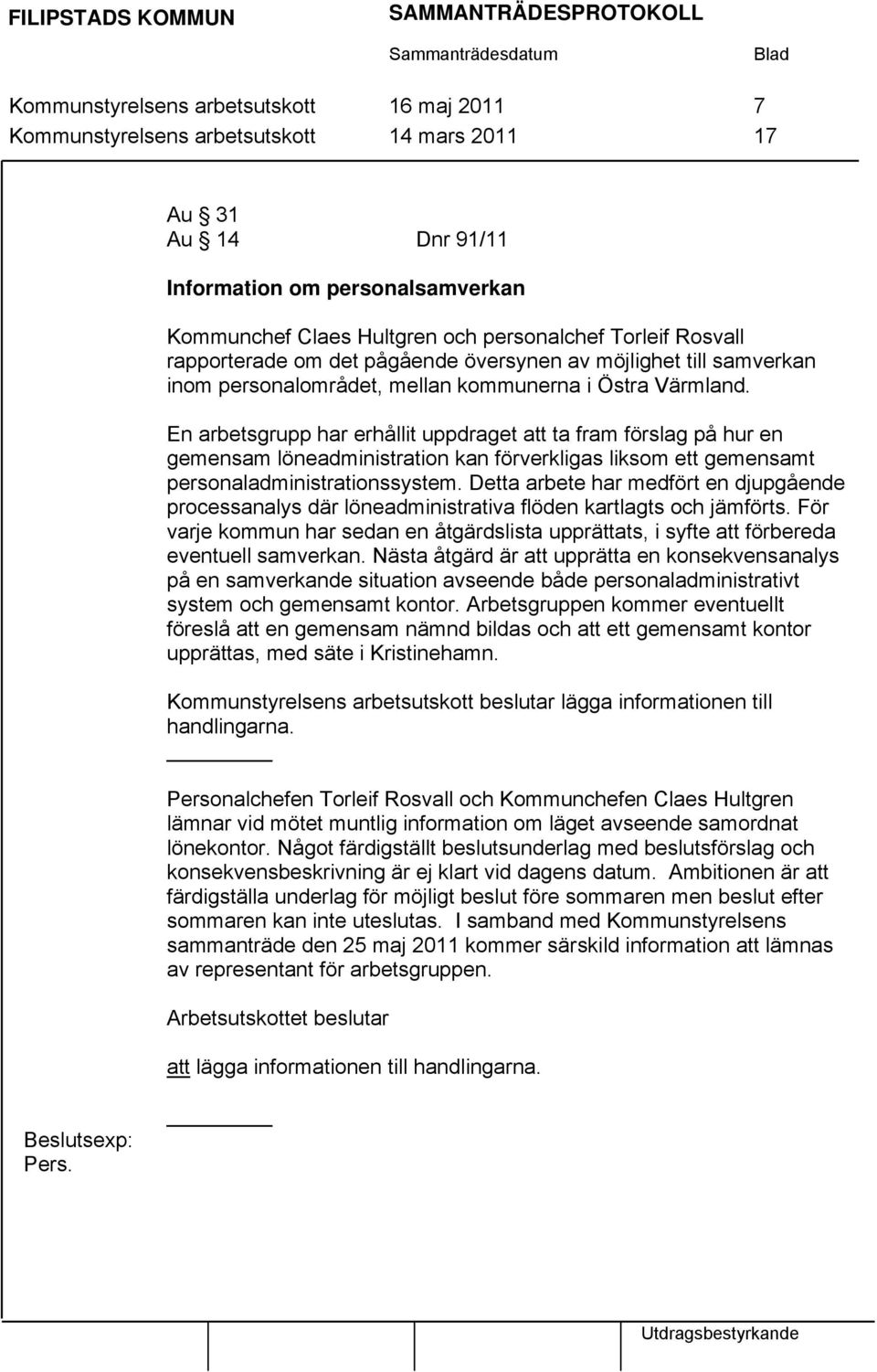 En arbetsgrupp har erhållit uppdraget att ta fram förslag på hur en gemensam löneadministration kan förverkligas liksom ett gemensamt personaladministrationssystem.