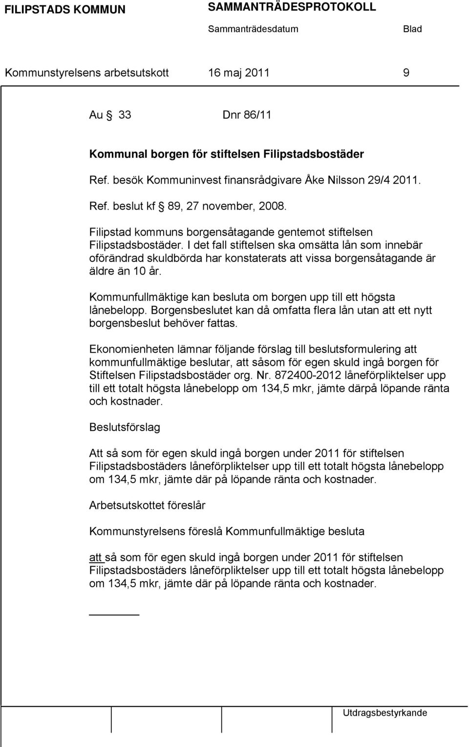 I det fall stiftelsen ska omsätta lån som innebär oförändrad skuldbörda har konstaterats att vissa borgensåtagande är äldre än 10 år.