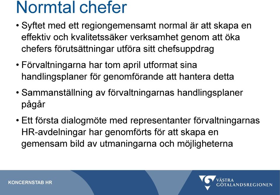 genomförande att hantera detta Sammanställning av förvaltningarnas handlingsplaner pågår Ett första dialogmöte med