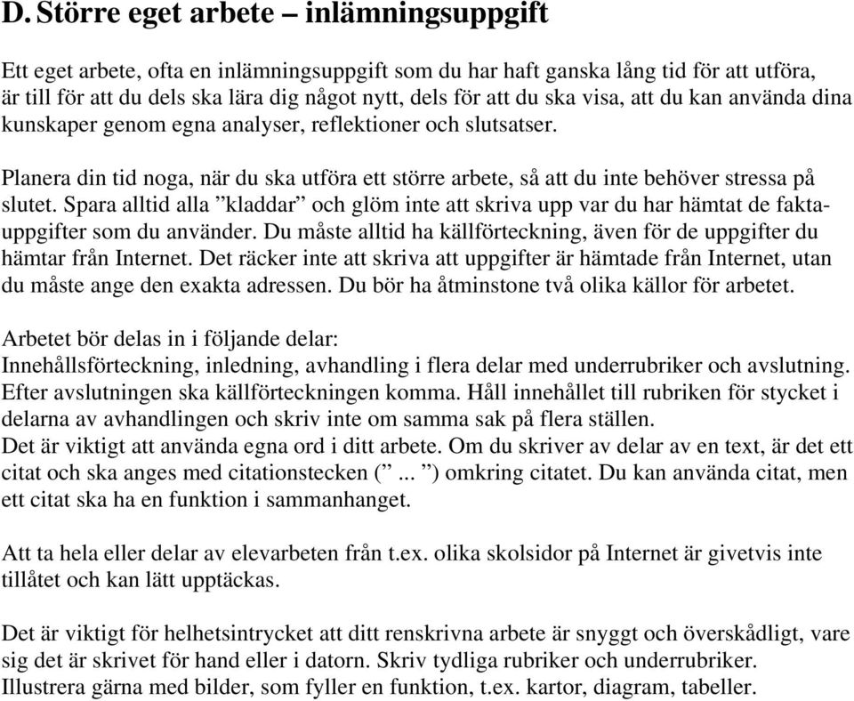 Spara alltid alla kladdar och glöm inte att skriva upp var du har hämtat de faktauppgifter som du använder. Du måste alltid ha källförteckning, även för de uppgifter du hämtar från Internet.