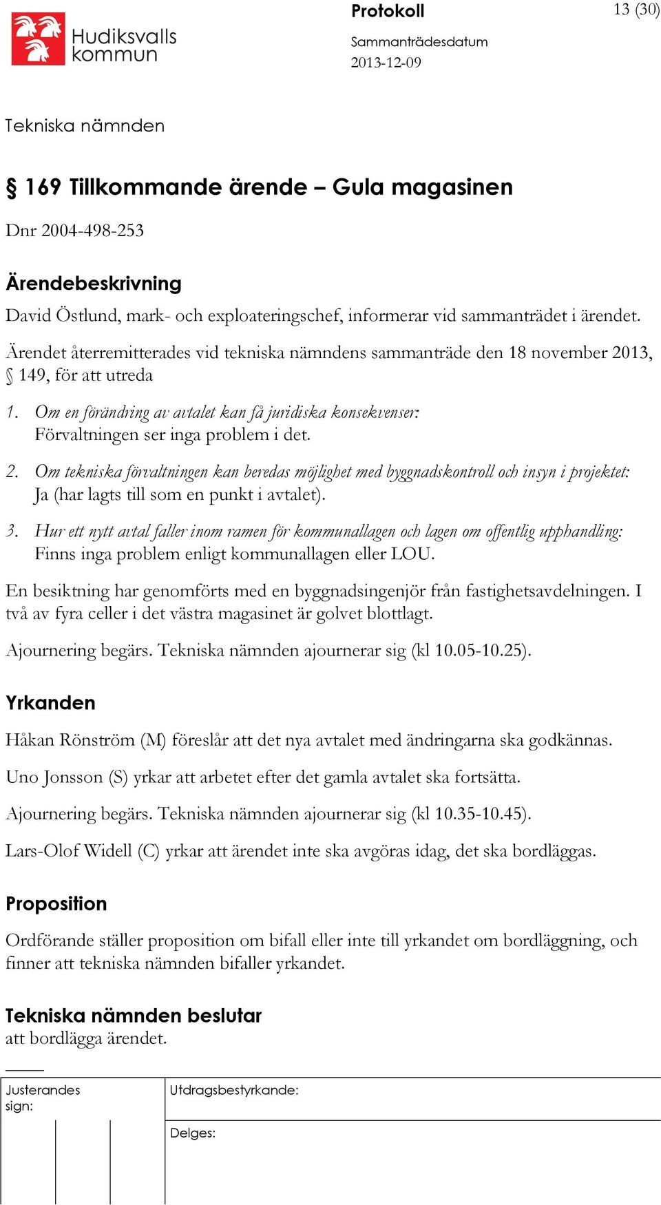 2. Om tekniska förvaltningen kan beredas möjlighet med byggnadskontroll och insyn i projektet: Ja (har lagts till som en punkt i avtalet). 3.