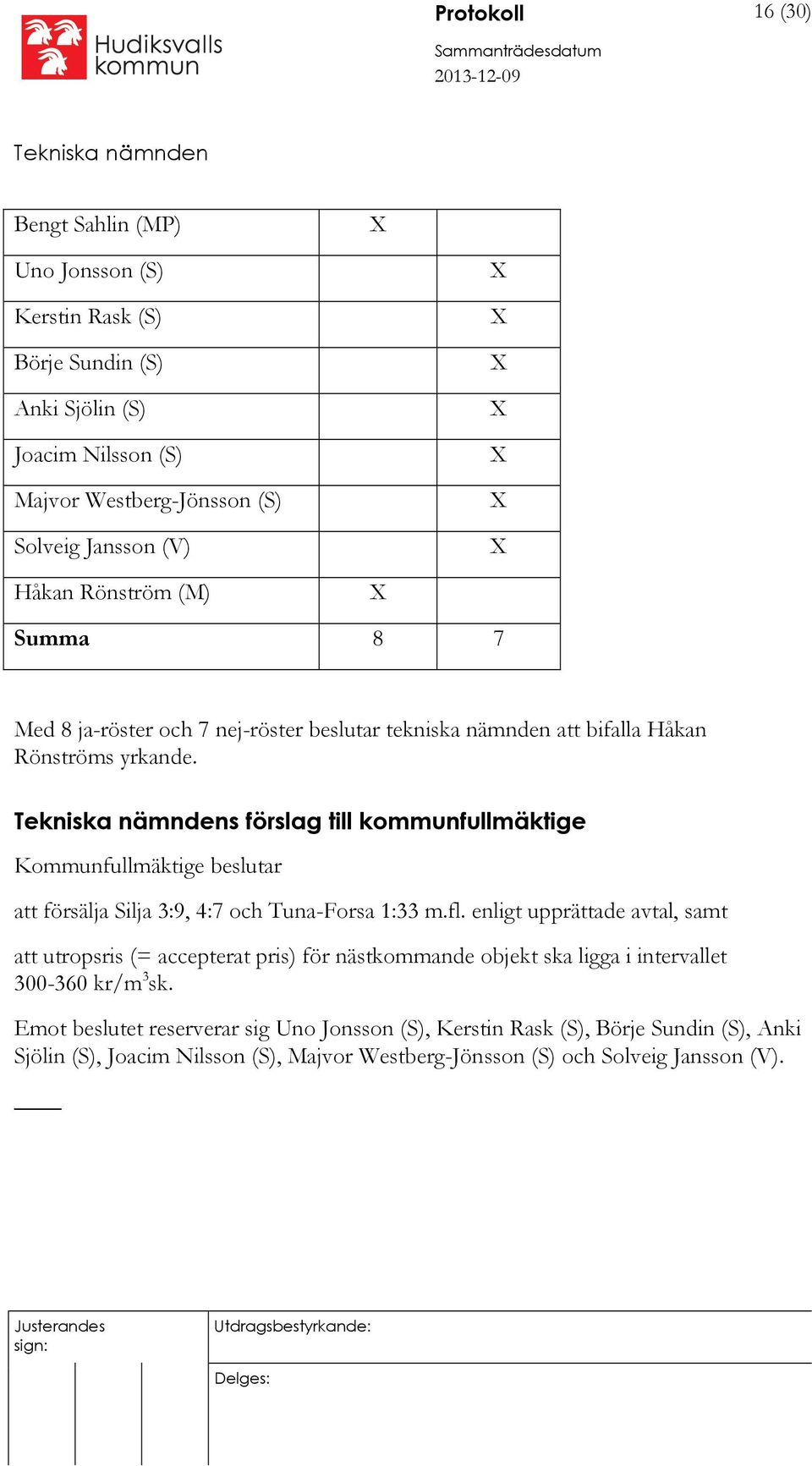 s förslag till kommunfullmäktige Kommunfullmäktige beslutar att försälja Silja 3:9, 4:7 och Tuna-Forsa 1:33 m.fl.