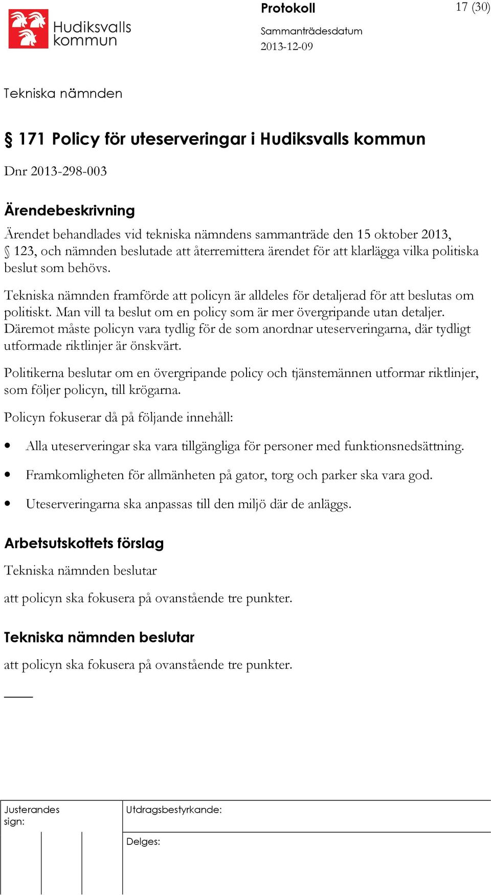 Man vill ta beslut om en policy som är mer övergripande utan detaljer. Däremot måste policyn vara tydlig för de som anordnar uteserveringarna, där tydligt utformade riktlinjer är önskvärt.