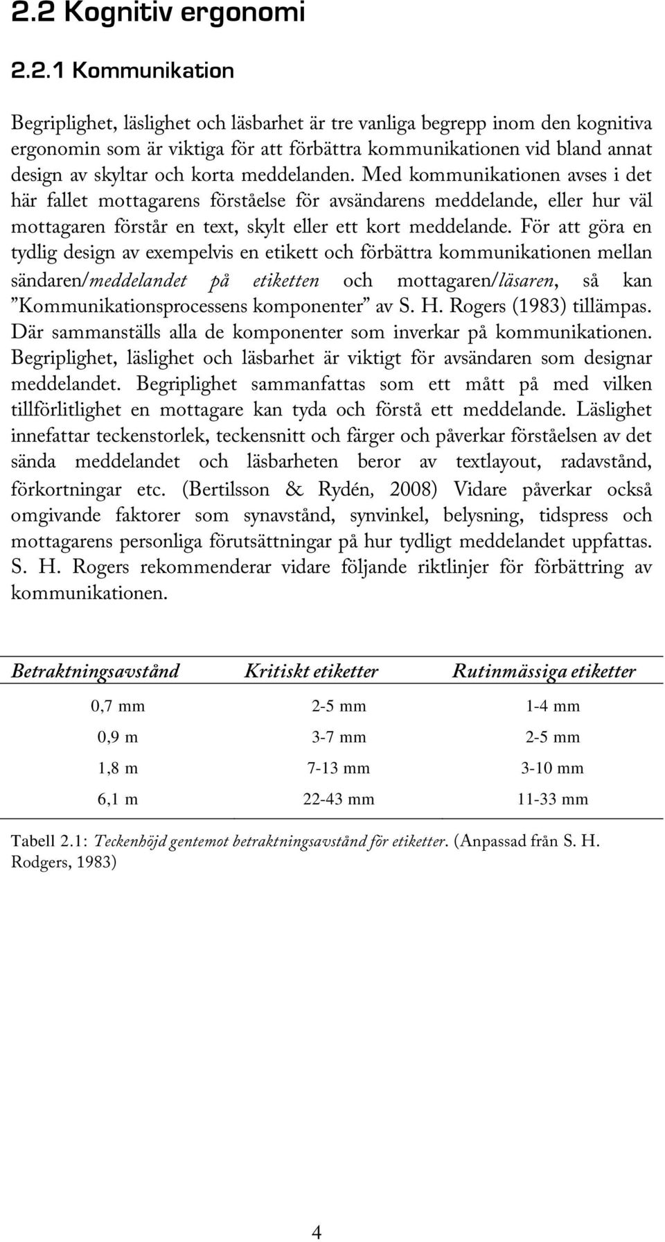 Med kommunikationen avses i det här fallet mottagarens förståelse för avsändarens meddelande, eller hur väl mottagaren förstår en text, skylt eller ett kort meddelande.