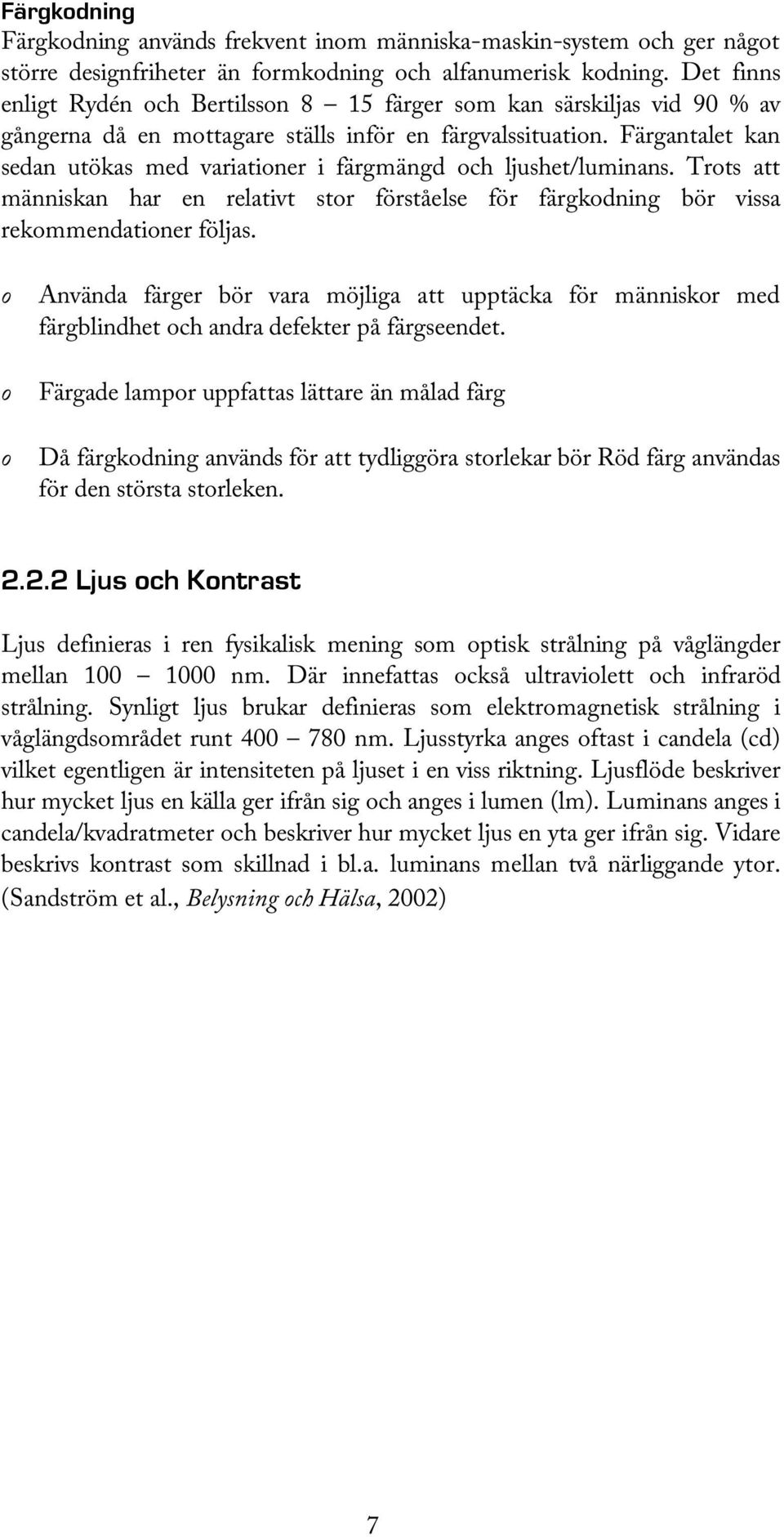 Färgantalet kan sedan utökas med variationer i färgmängd och ljushet/luminans. Trots att människan har en relativt stor förståelse för färgkodning bör vissa rekommendationer följas.