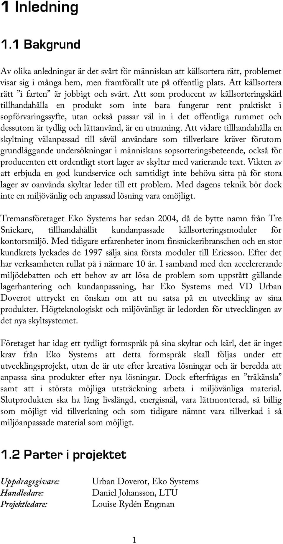 Att som producent av källsorteringskärl tillhandahålla en produkt som inte bara fungerar rent praktiskt i sopförvaringssyfte, utan också passar väl in i det offentliga rummet och dessutom är tydlig