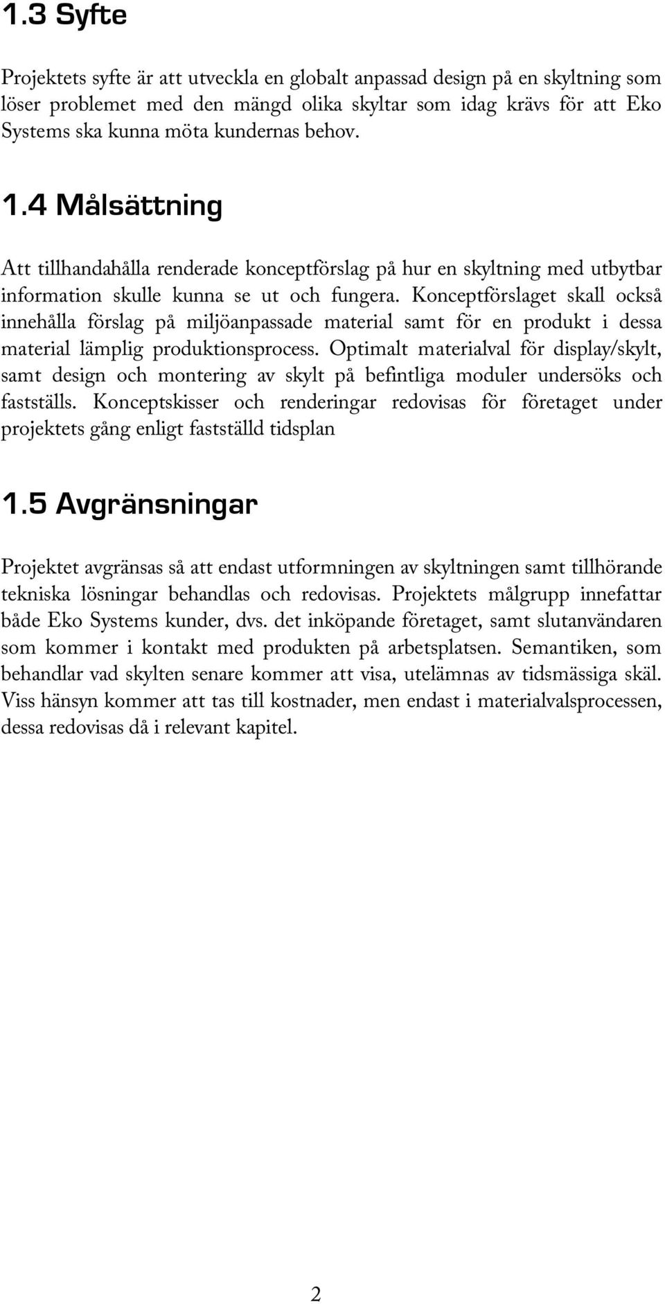 Konceptförslaget skall också innehålla förslag på miljöanpassade material samt för en produkt i dessa material lämplig produktionsprocess.