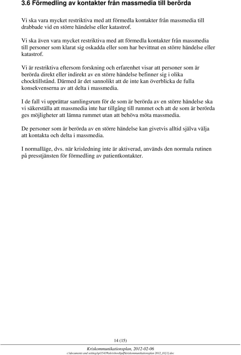 Vi är restriktiva eftersom forskning och erfarenhet visar att personer som är berörda direkt eller indirekt av en större händelse befinner sig i olika chocktillstånd.