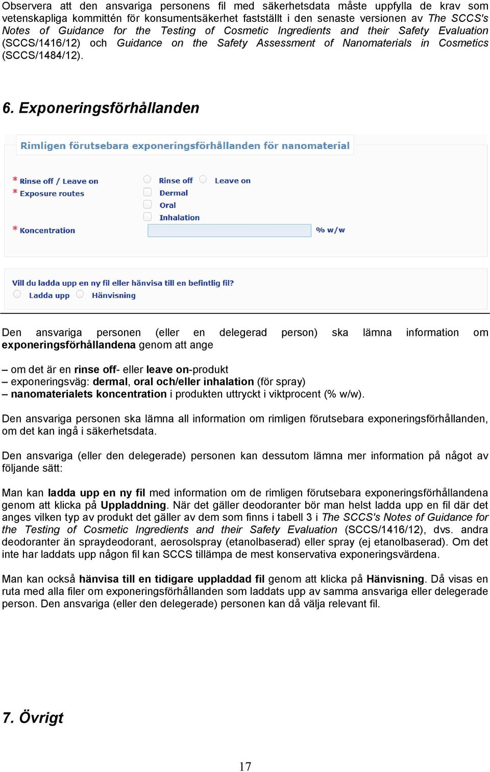 Exponeringsförhållanden Den ansvariga personen (eller en delegerad person) ska lämna information om exponeringsförhållandena genom att ange om det är en rinse off- eller leave on-produkt