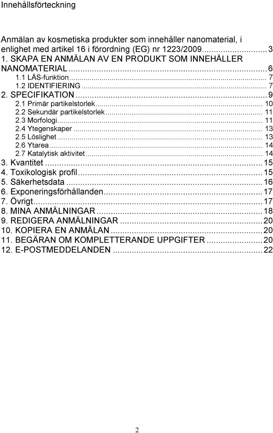 2 Sekundär partikelstorlek... 11 2.3 Morfologi... 11 2.4 Ytegenskaper... 13 2.5 Löslighet... 13 2.6 Ytarea... 14 2.7 Katalytisk aktivitet... 14 3. Kvantitet...15 4.