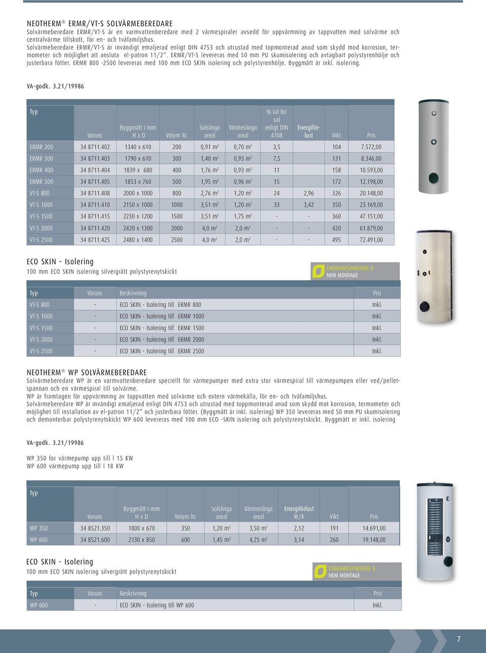 Solvärmeberedare ERMR/VT-S är invändigt emaljerad enligt DIN 4753 och utrustad med topmonterad anod som skydd mod korrosion, termometer och möjlighet att ansluta el-patron 11/2.