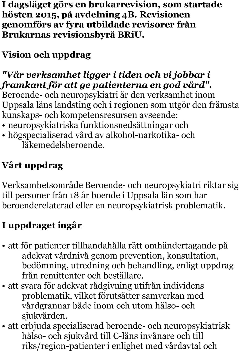 Beroende- och neuropsykiatri är den verksamhet inom Uppsala läns landsting och i regionen som utgör den främsta kunskaps- och kompetensresursen avseende: neuropsykiatriska funktionsnedsättningar och