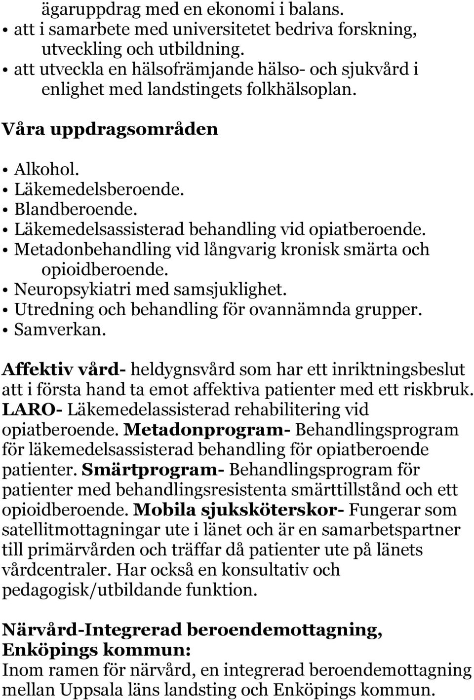 Läkemedelsassisterad behandling vid opiatberoende. Metadonbehandling vid långvarig kronisk smärta och opioidberoende. Neuropsykiatri med samsjuklighet. Utredning och behandling för ovannämnda grupper.