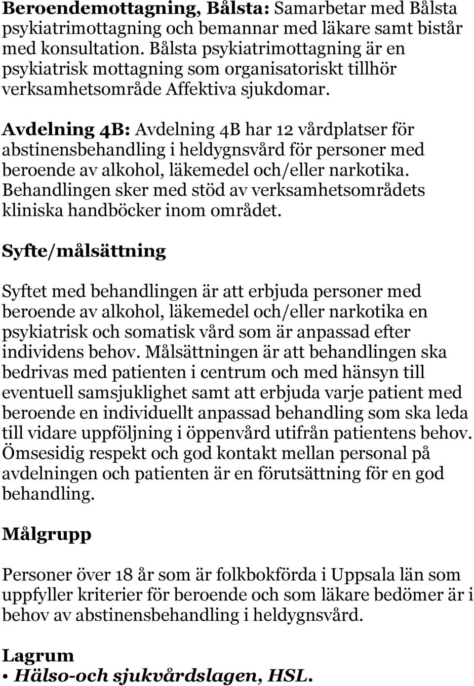 Avdelning 4B: Avdelning 4B har 12 vårdplatser för abstinensbehandling i heldygnsvård för personer med beroende av alkohol, läkemedel och/eller narkotika.