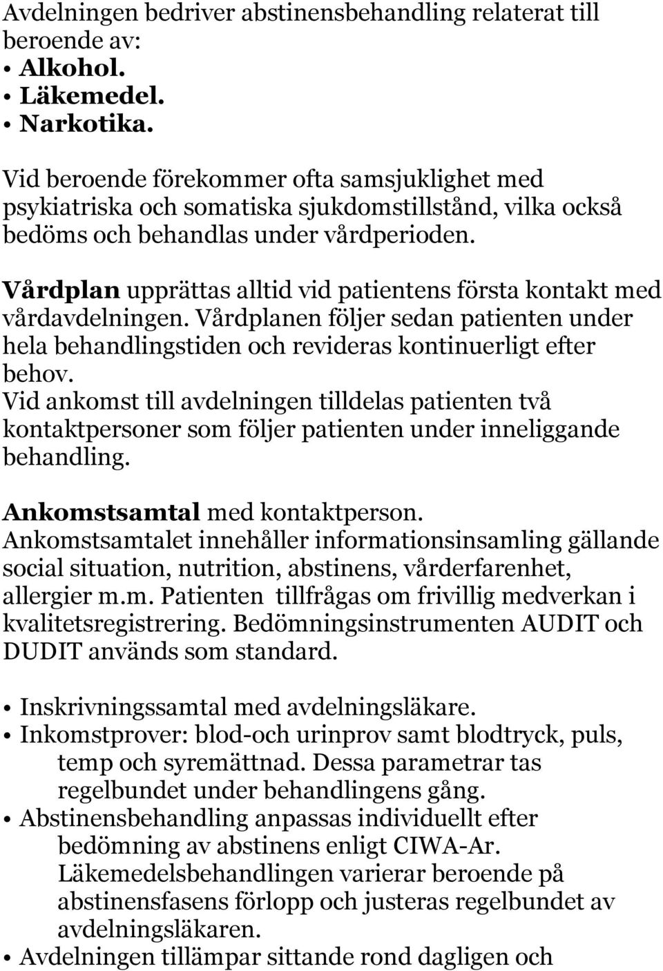 Vårdplan upprättas alltid vid patientens första kontakt med vårdavdelningen. Vårdplanen följer sedan patienten under hela behandlingstiden och revideras kontinuerligt efter behov.