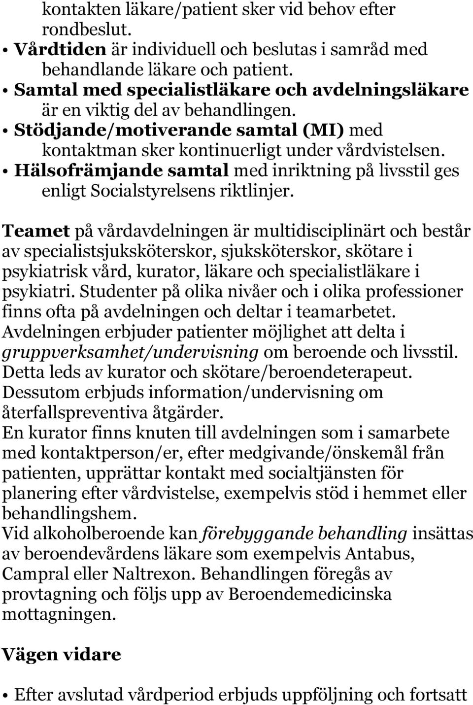 Hälsofrämjande samtal med inriktning på livsstil ges enligt Socialstyrelsens riktlinjer.