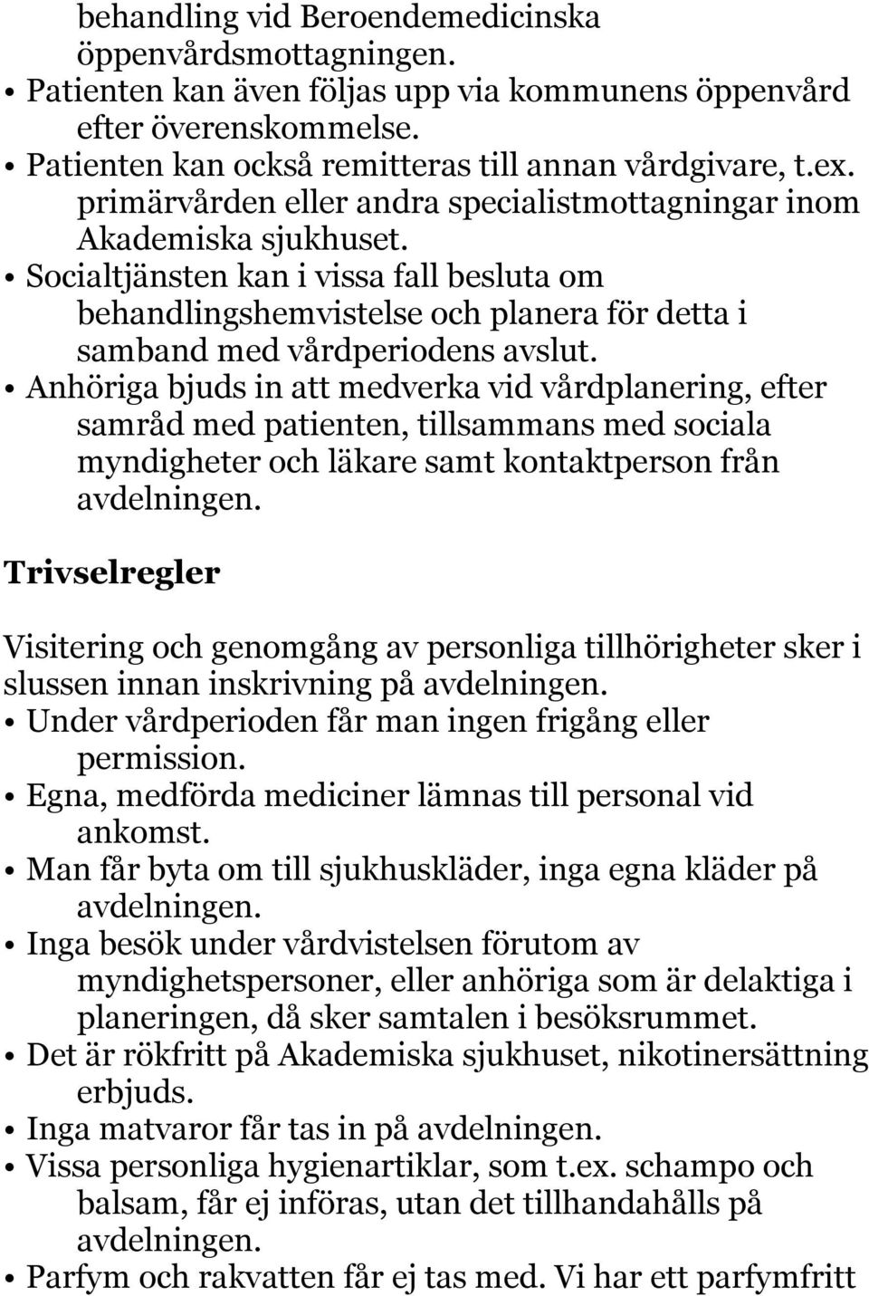 Anhöriga bjuds in att medverka vid vårdplanering, efter samråd med patienten, tillsammans med sociala myndigheter och läkare samt kontaktperson från avdelningen.