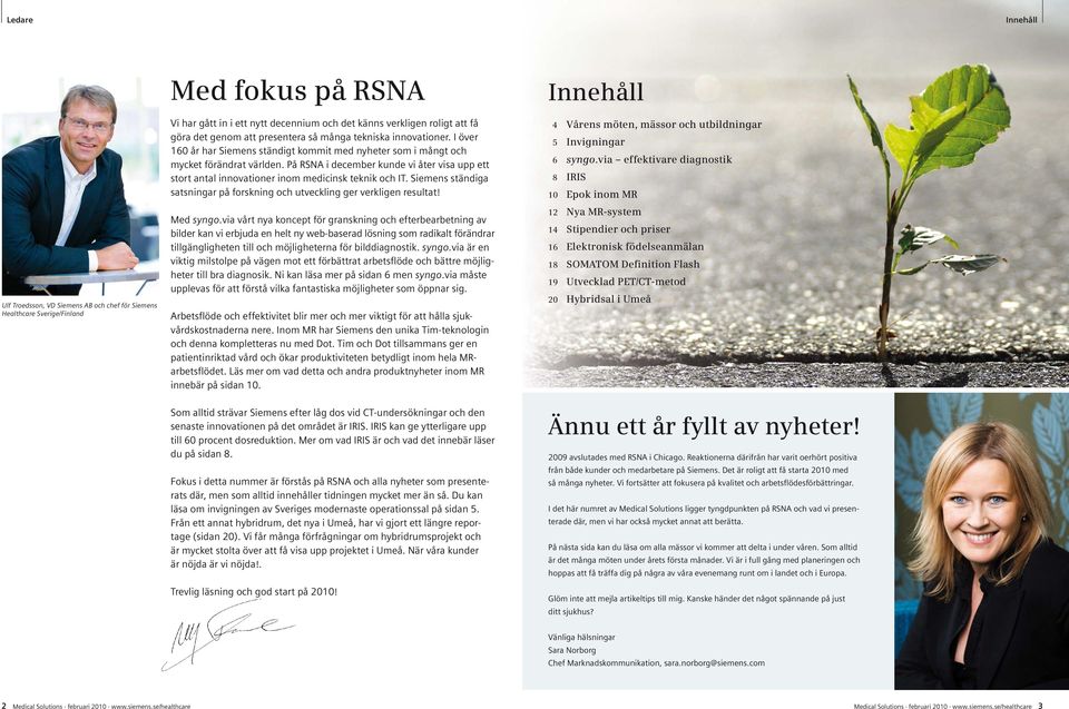 På RSNA i december kunde vi åter visa upp ett stort antal innovationer inom medicinsk teknik och IT. Siemens ständiga satsningar på forskning och utveckling ger verkligen resultat! Med syngo.