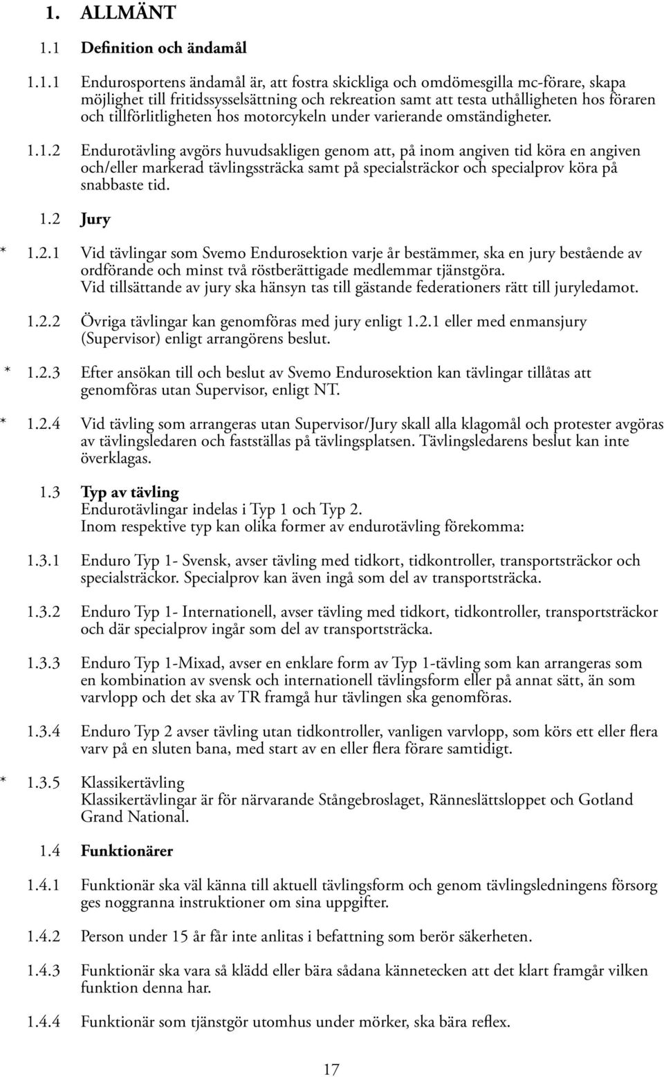 1.2 Endurotävling avgörs huvudsakligen genom att, på inom angiven tid köra en angiven och/eller markerad tävlingssträcka samt på specialsträckor och specialprov köra på snabbaste tid. 1.2 Jury * 1.2.1 Vid tävlingar som Svemo Endurosektion varje år bestämmer, ska en jury bestående av ordförande och minst två röstberättigade medlemmar tjänstgöra.