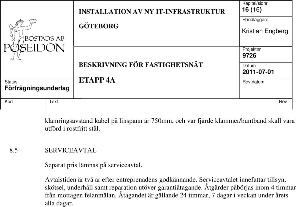 Avtalstiden är två år efter entreprenadens godkännande.