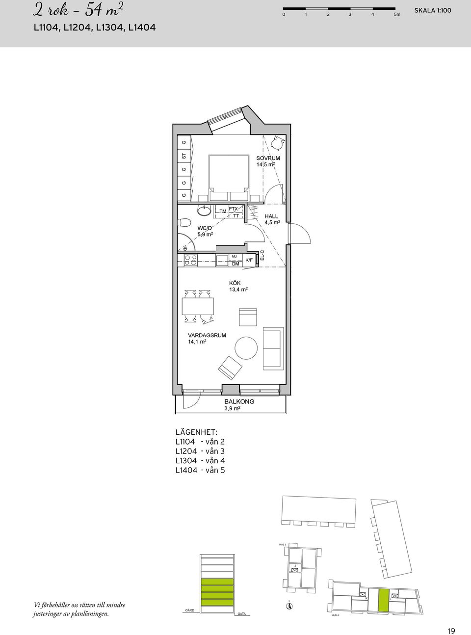 Rätt till ändringar förb 5,9 m 2 TM TT 4,5 m 2 13,4 m 2 H 1104, 1204, 1304, 1404 2 Rok 54 m2