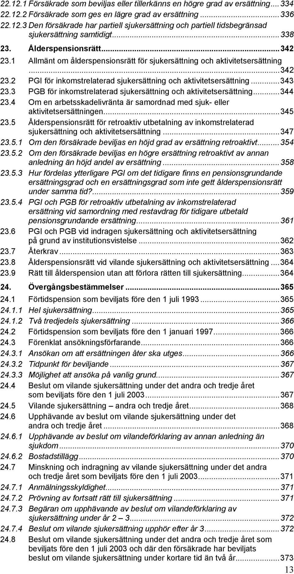 3 PGB för inkomstrelaterad sjukersättning och aktivitetsersättning...344 23.4 Om en arbetsskadelivränta är samordnad med sjuk- eller aktivitetsersättningen...345 23.