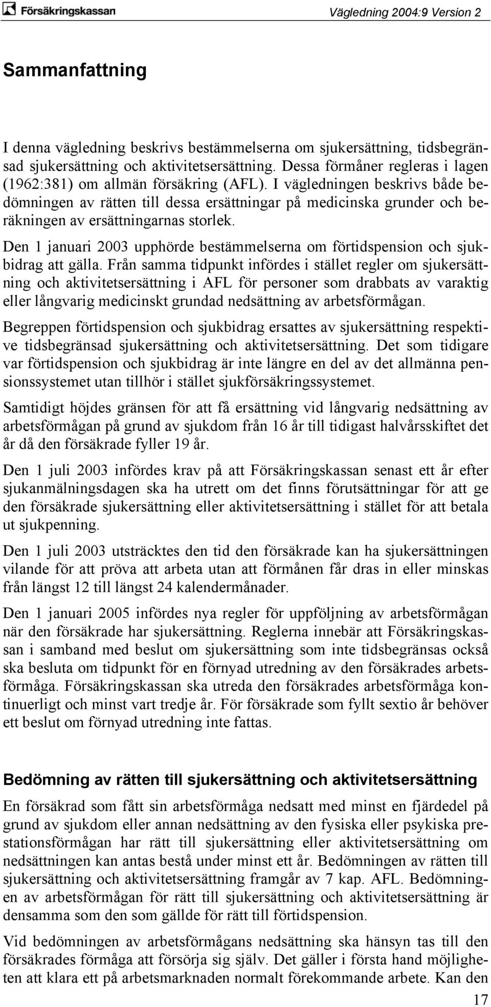 I vägledningen beskrivs både bedömningen av rätten till dessa ersättningar på medicinska grunder och beräkningen av ersättningarnas storlek.