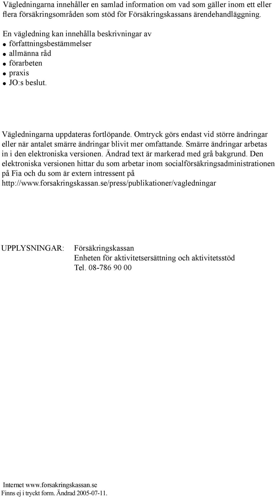 Omtryck görs endast vid större ändringar eller när antalet smärre ändringar blivit mer omfattande. Smärre ändringar arbetas in i den elektroniska versionen. Ändrad text är markerad med grå bakgrund.