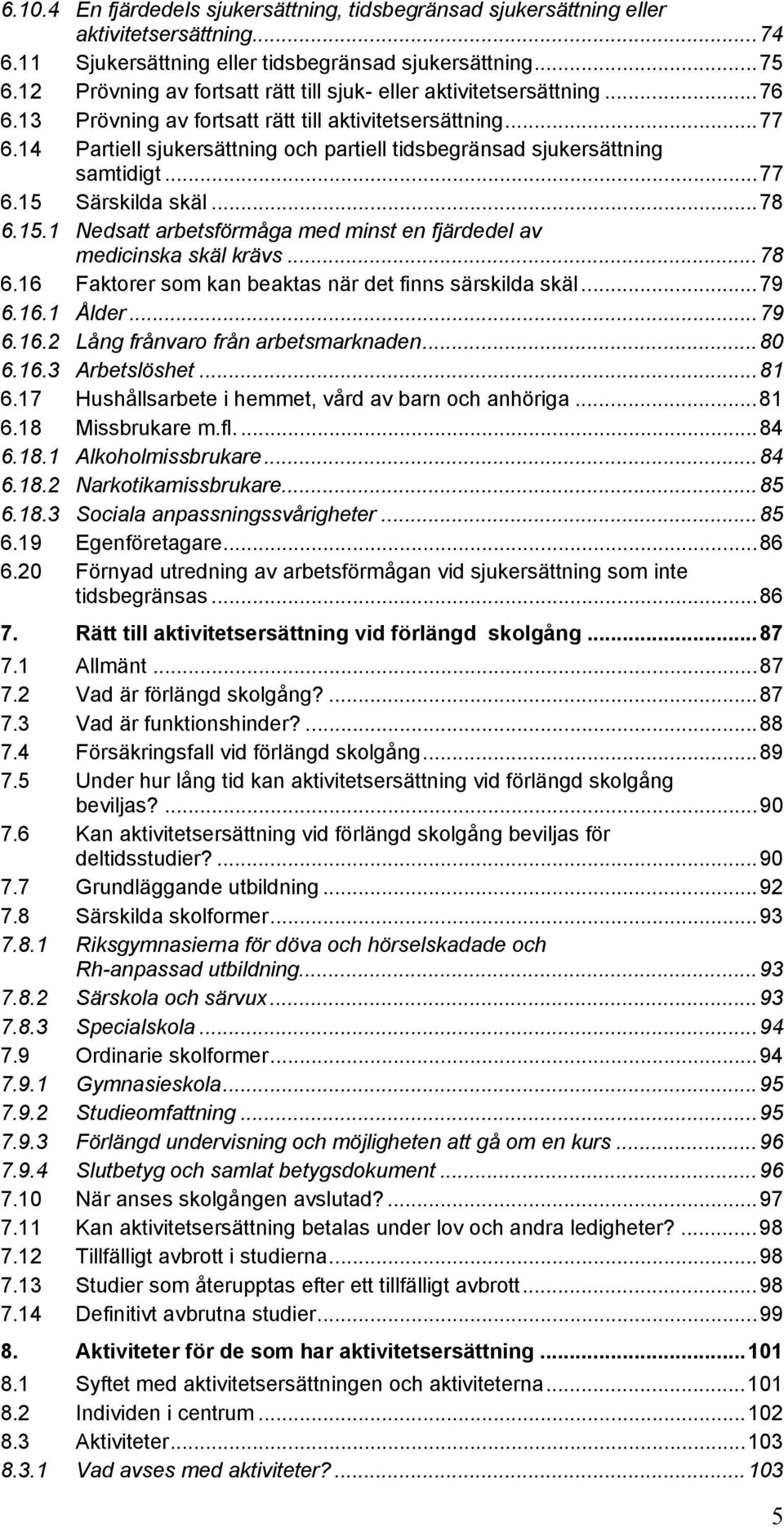 14 Partiell sjukersättning och partiell tidsbegränsad sjukersättning samtidigt...77 6.15 Särskilda skäl...78 6.15.1 Nedsatt arbetsförmåga med minst en fjärdedel av medicinska skäl krävs...78 6.16 Faktorer som kan beaktas när det finns särskilda skäl.