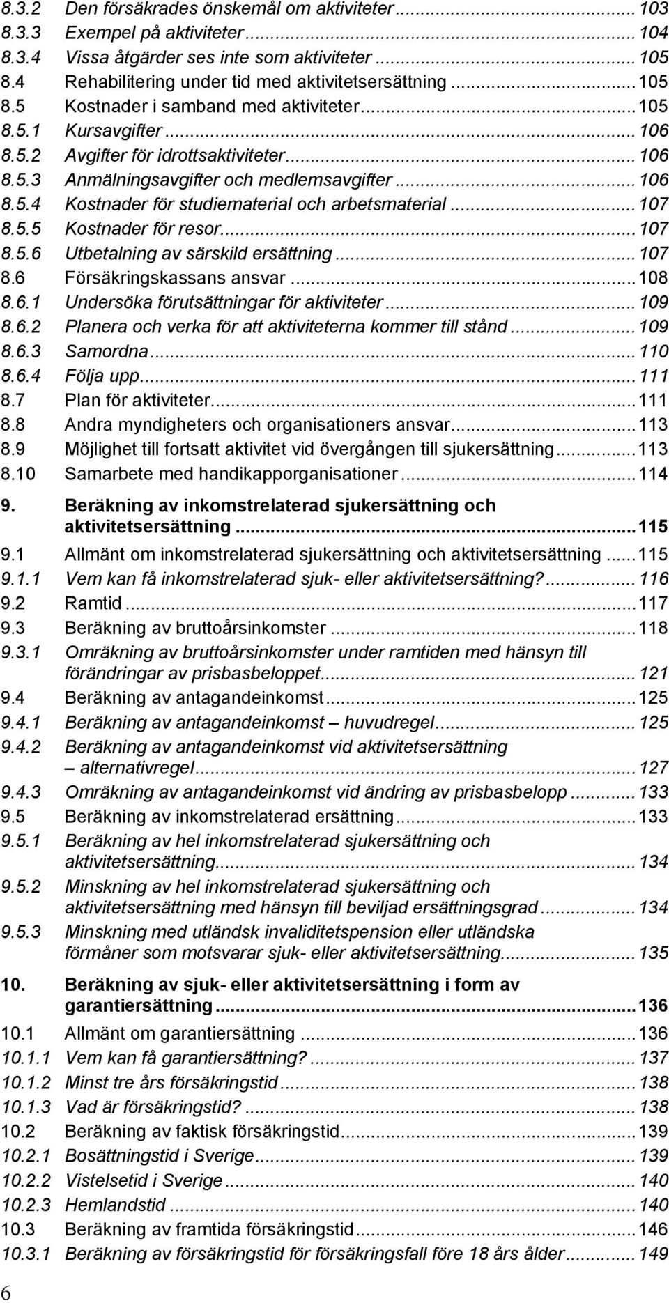 ..107 8.5.6 Utbetalning av särskild ersättning...107 8.6 Försäkringskassans ansvar...108 8.6.1 Undersöka förutsättningar för aktiviteter...109 8.6.2 Planera och verka för att aktiviteterna kommer till stånd.