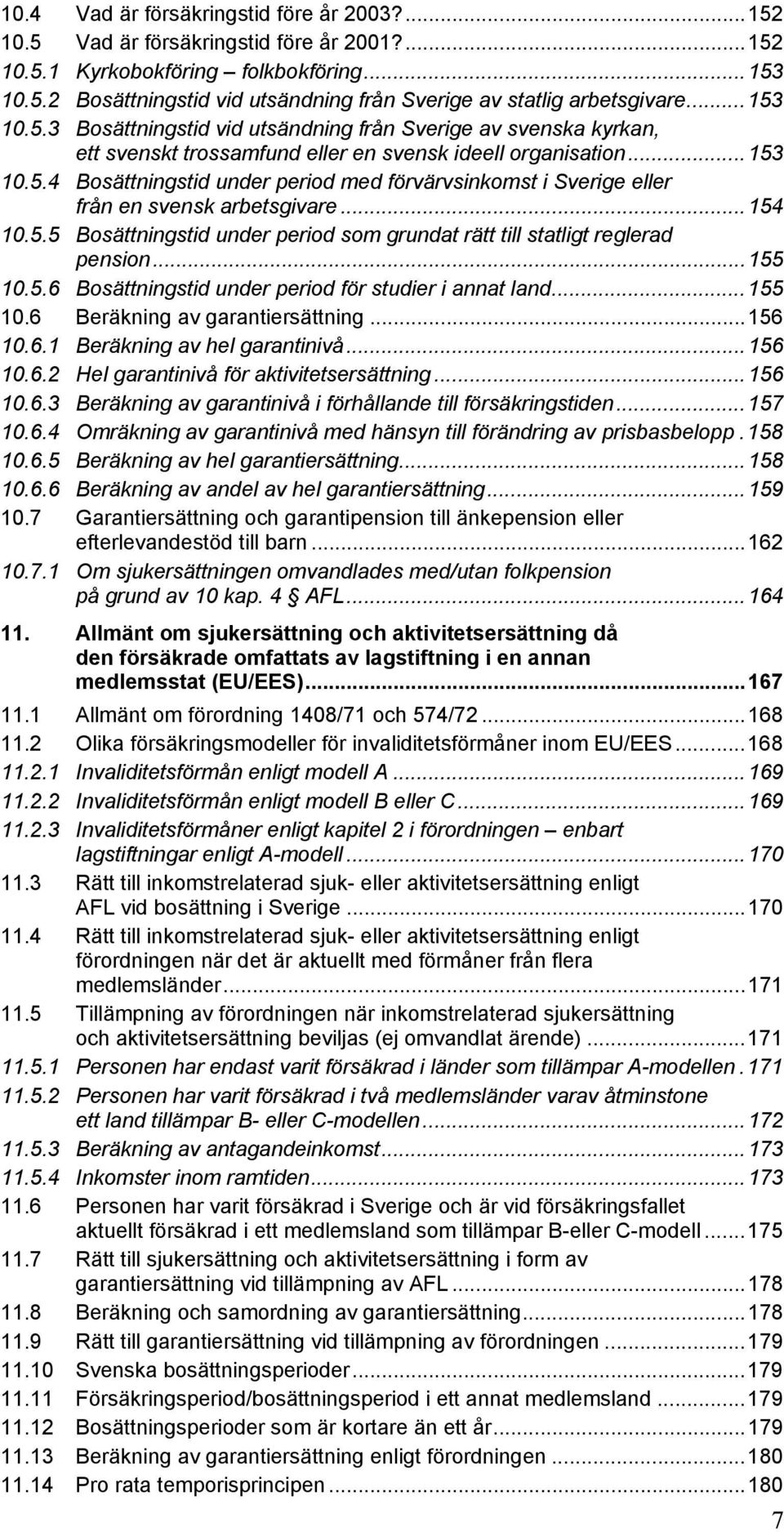 ..154 10.5.5 Bosättningstid under period som grundat rätt till statligt reglerad pension...155 10.5.6 Bosättningstid under period för studier i annat land...155 10.6 Beräkning av garantiersättning.