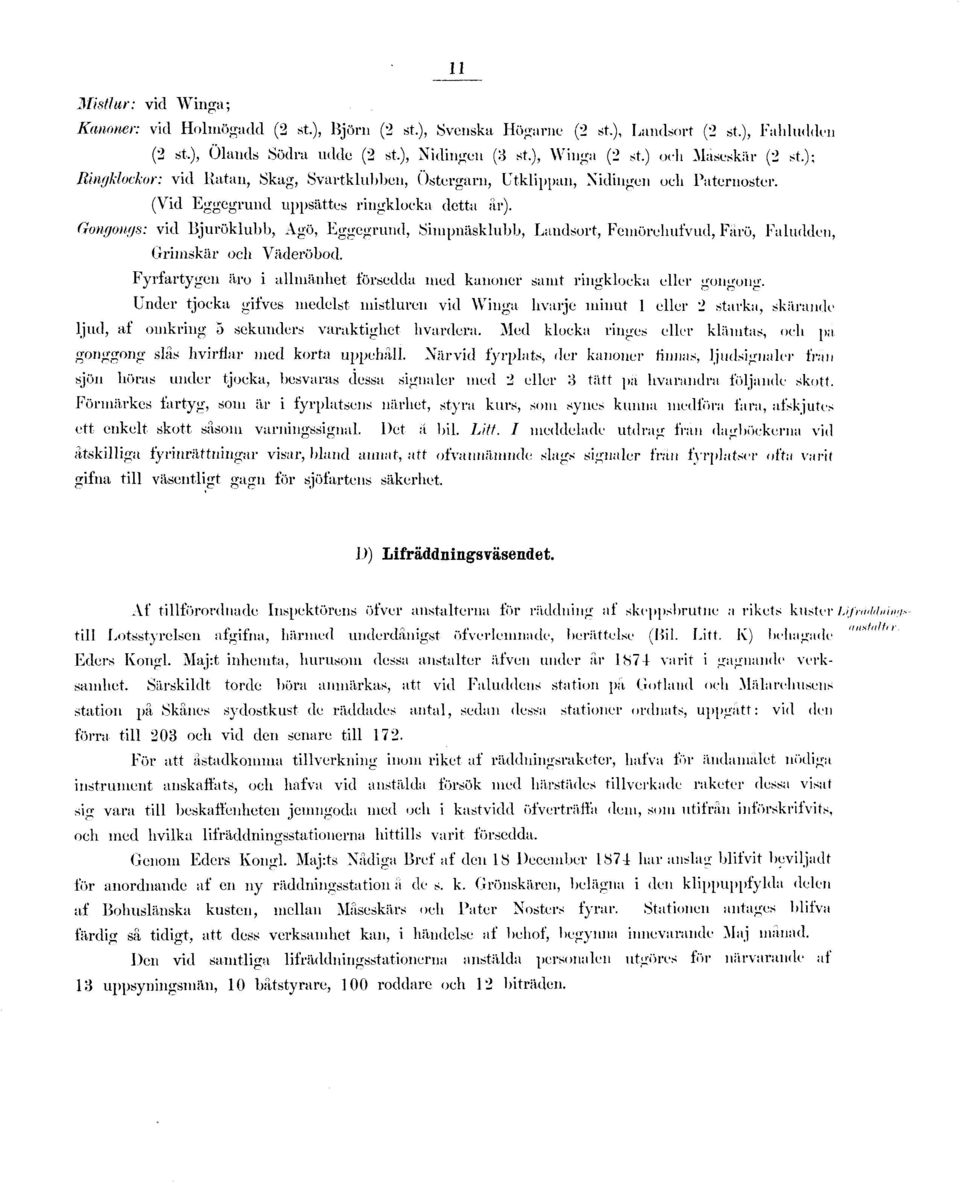 Gongongs: vid Bjuröklubb, Agö, Eggegrund, Siiupnäsklubb, Landsort, Femörehufvud, Färö, Faludden, Grimskär och Väderöbod. Fyrfartygen äro i allmänhet försedda med kanoner samt ringklocka eller gongong.