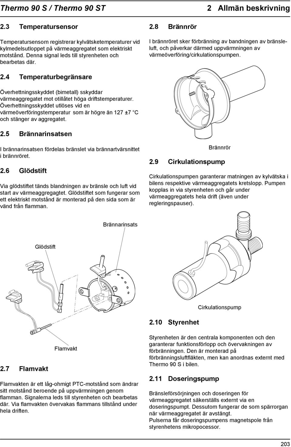 .4 Temperaturbegränsare Överhettningsskyddet (bimetall) sskyddar värmeaggregatet mot otillåtet höga driftstemperaturer.