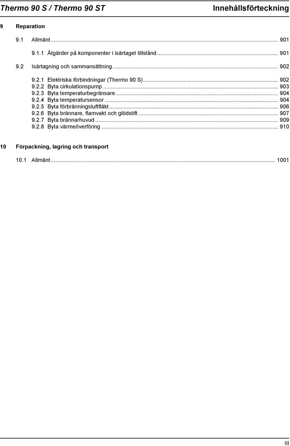 .. 904 9..4 Byta temperatursensor... 904 9..5 Byta föränningsluftfläkt... 906 9..6 Byta ännare, flamvakt och glödstift... 907 9.