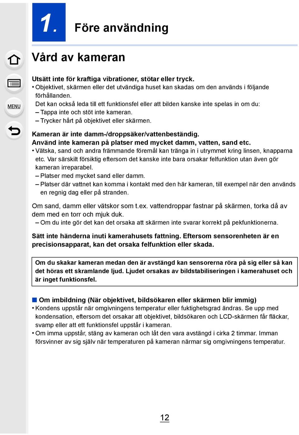 Kameran är inte damm-/droppsäker/vattenbeständig. Använd inte kameran på platser med mycket damm, vatten, sand etc.