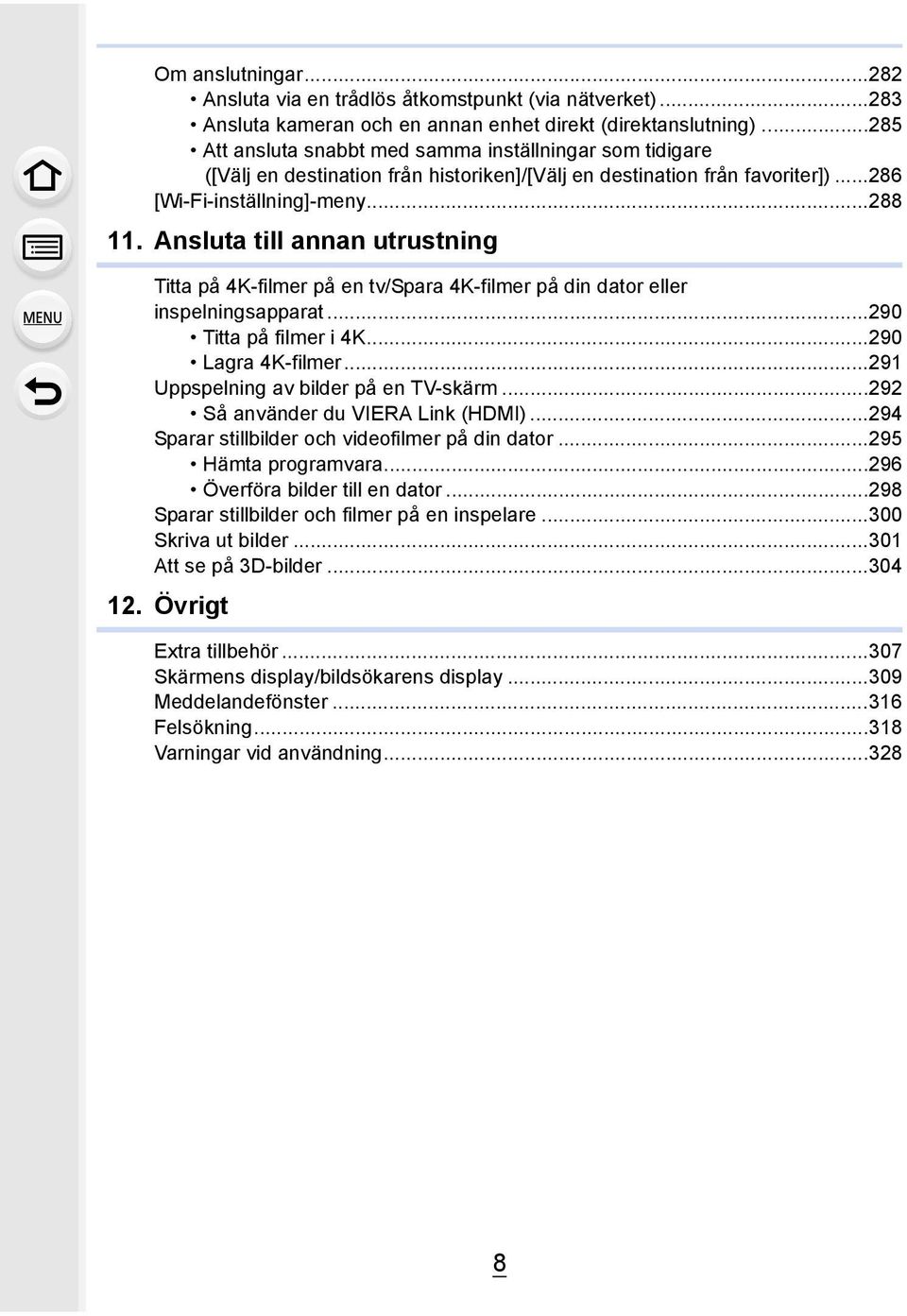 Ansluta till annan utrustning Titta på 4K-filmer på en tv/spara 4K-filmer på din dator eller inspelningsapparat...290 Titta på filmer i 4K...290 Lagra 4K-filmer.