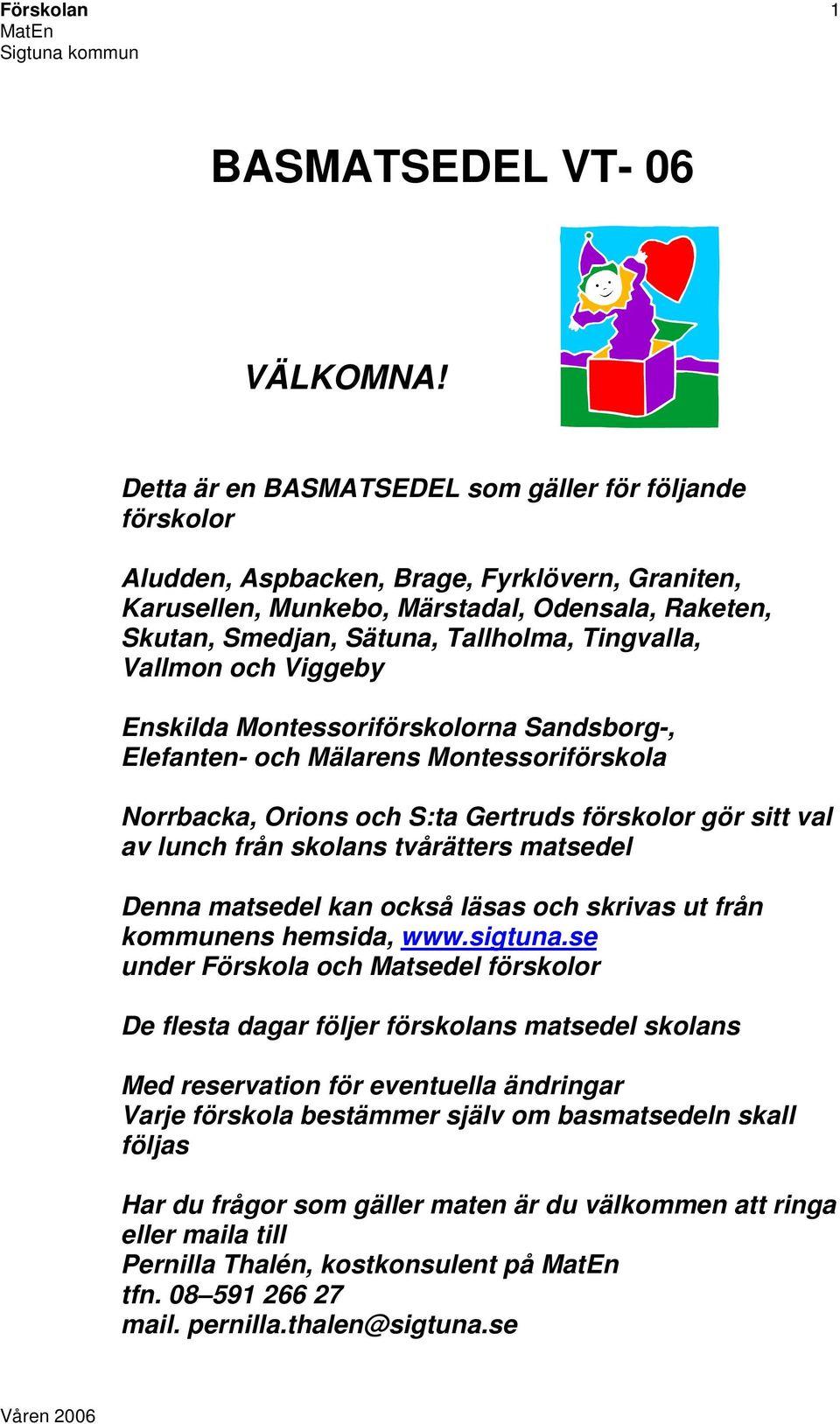 Tingvalla, Vallmon och Viggeby Enskilda Montessoriförskolorna Sandsborg-, Elefanten- och Mälarens Montessoriförskola Norrbacka, Orions och S:ta Gertruds förskolor gör sitt val av lunch från skolans