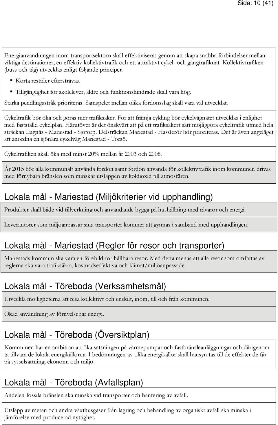 Starka pendlingsstråk prioriteras. Samspelet mellan olika fordonsslag skall vara väl utvecklat. Cykeltrafik bör öka och göras mer trafiksäker.