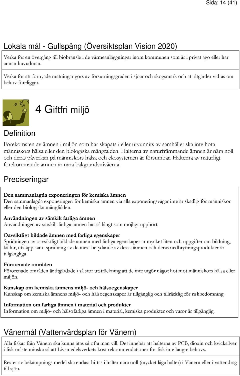 4 Giftfri miljö Definition Förekomsten av ämnen i miljön som har skapats i eller utvunnits av samhället ska inte hota människors hälsa eller den biologiska mångfalden.