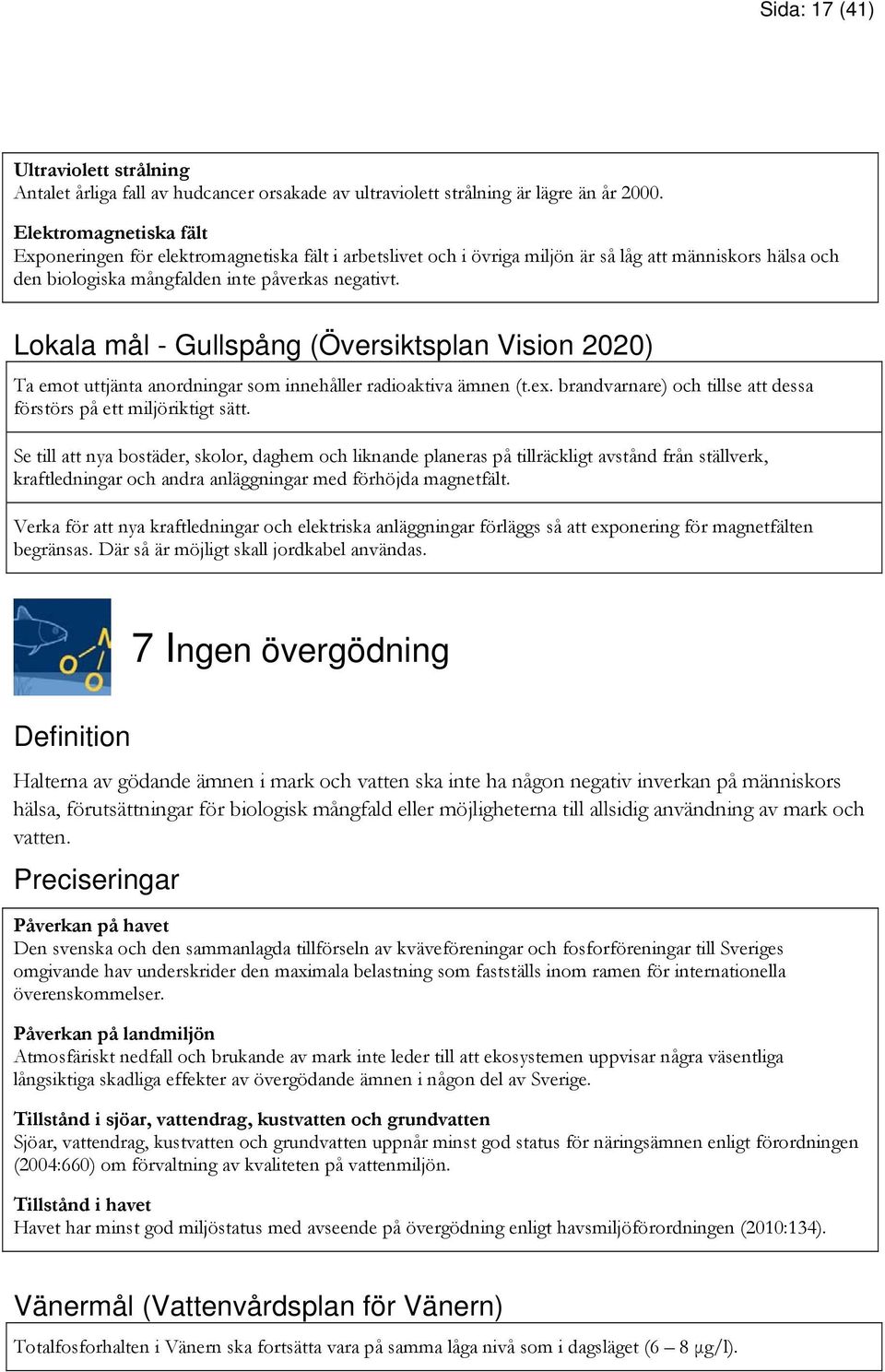 Lokala mål - Gullspång (Översiktsplan Vision 2020) Ta emot uttjänta anordningar som innehåller radioaktiva ämnen (t.ex. brandvarnare) och tillse att dessa förstörs på ett miljöriktigt sätt.