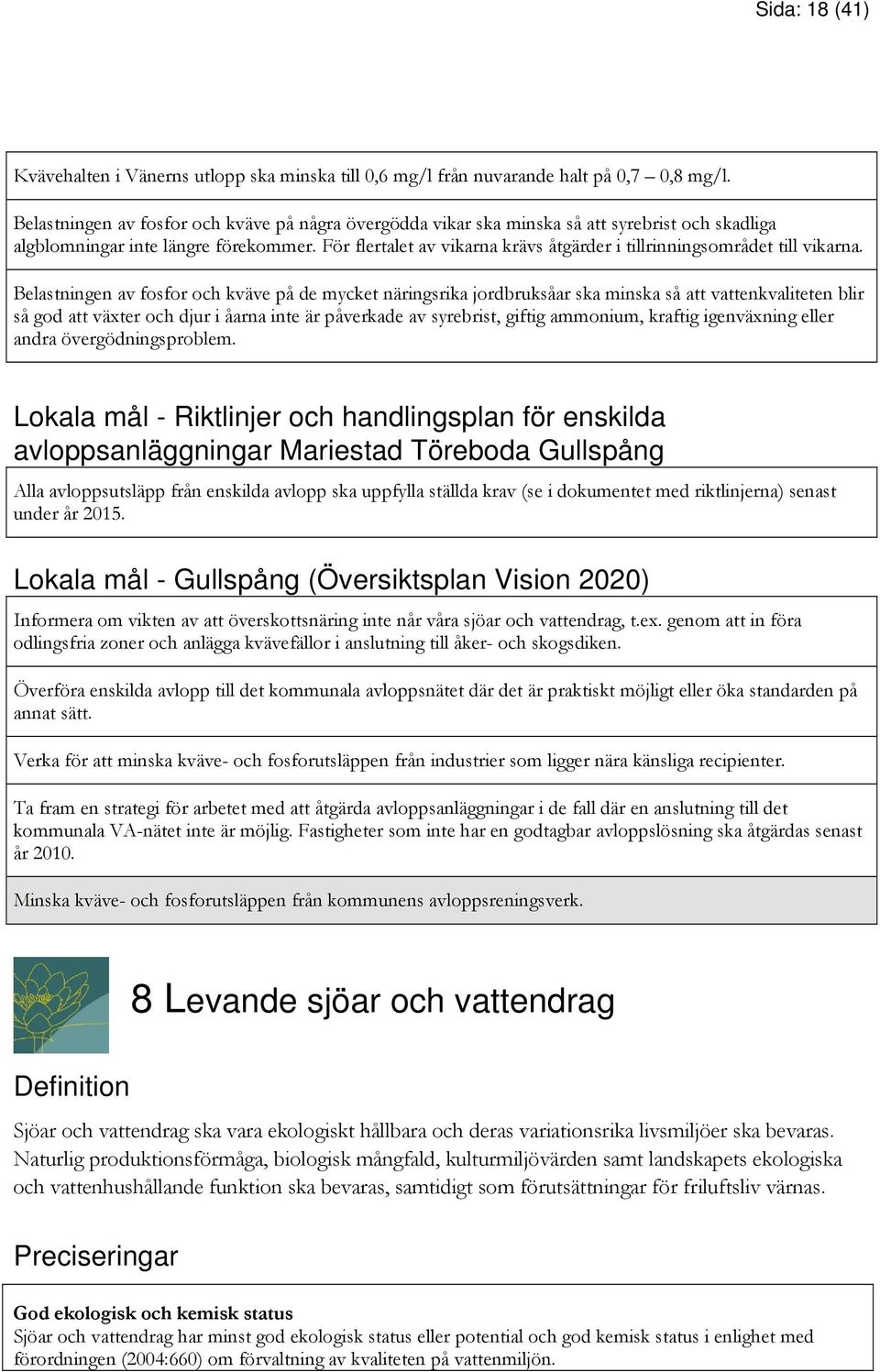 För flertalet av vikarna krävs åtgärder i tillrinningsområdet till vikarna.