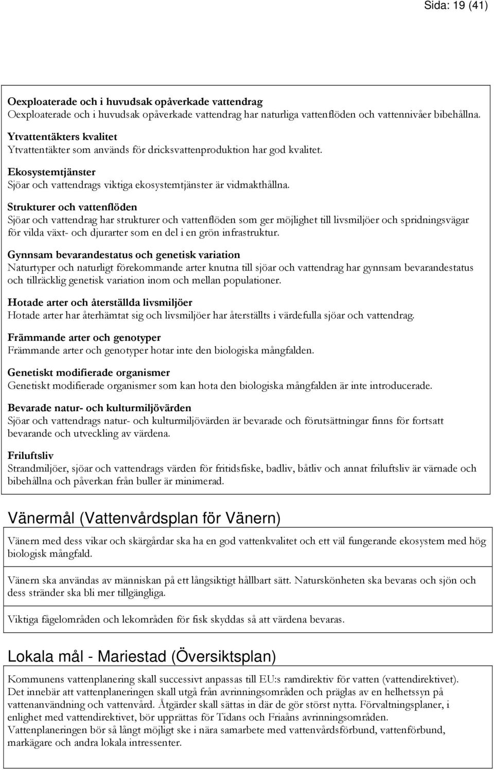 Strukturer och vattenflöden Sjöar och vattendrag har strukturer och vattenflöden som ger möjlighet till livsmiljöer och spridningsvägar för vilda växt- och djurarter som en del i en grön