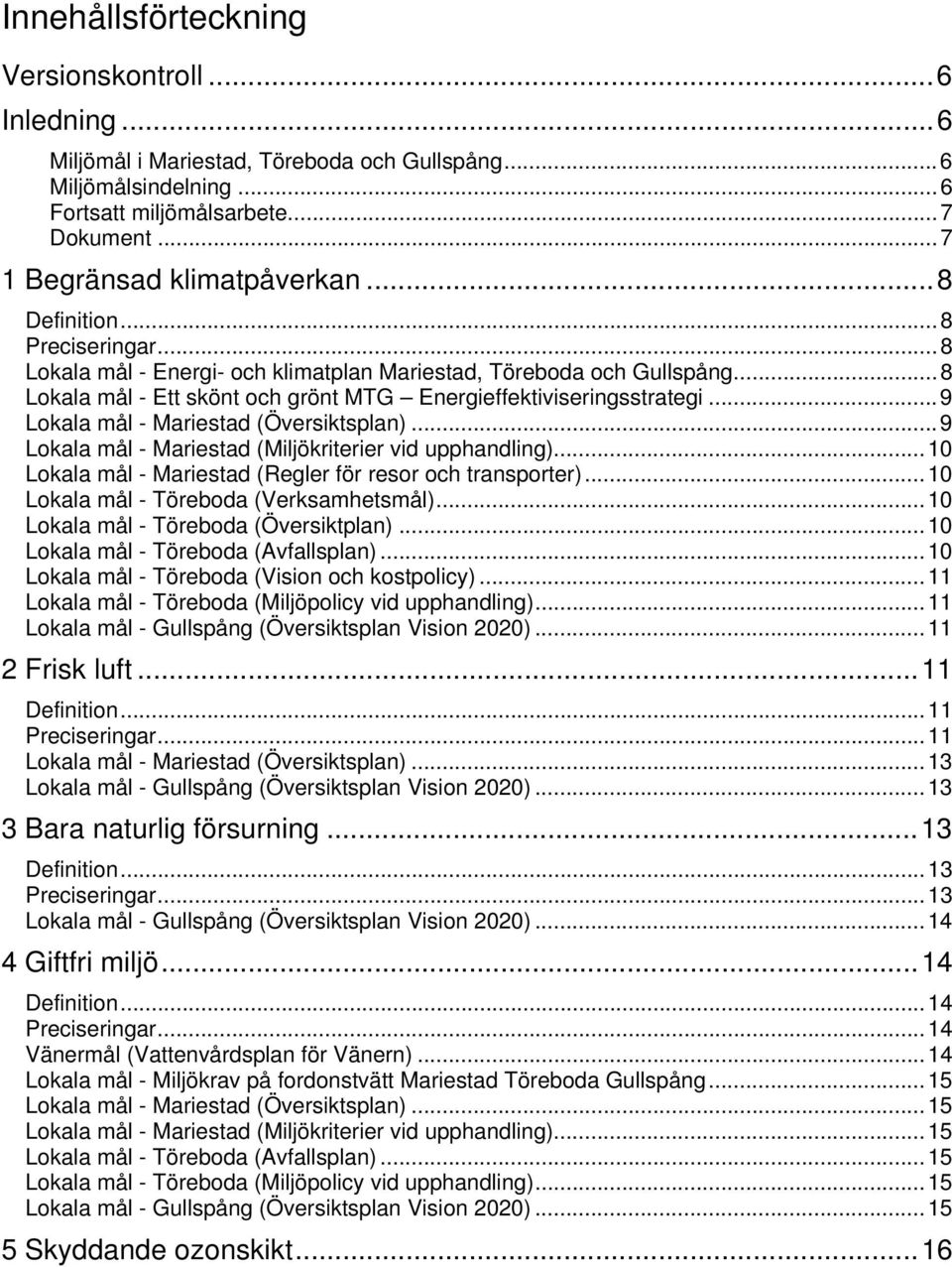 .. 8 Lokala mål - Ett skönt och grönt MTG Energieffektiviseringsstrategi... 9 Lokala mål - Mariestad (Översiktsplan)... 9 Lokala mål - Mariestad (Miljökriterier vid upphandling).