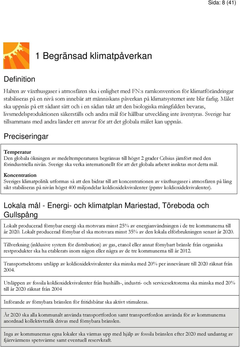 Målet ska uppnås på ett sådant sätt och i en sådan takt att den biologiska mångfalden bevaras, livsmedelsproduktionen säkerställs och andra mål för hållbar utveckling inte äventyras.