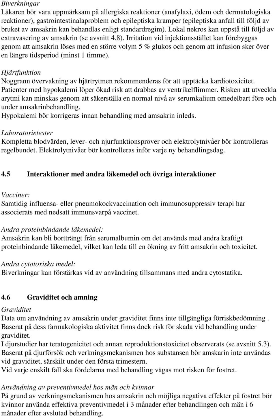 Irritation vid injektionsstället kan förebyggas genom att amsakrin löses med en större volym 5 % glukos och genom att infusion sker över en längre tidsperiod (minst 1 timme).