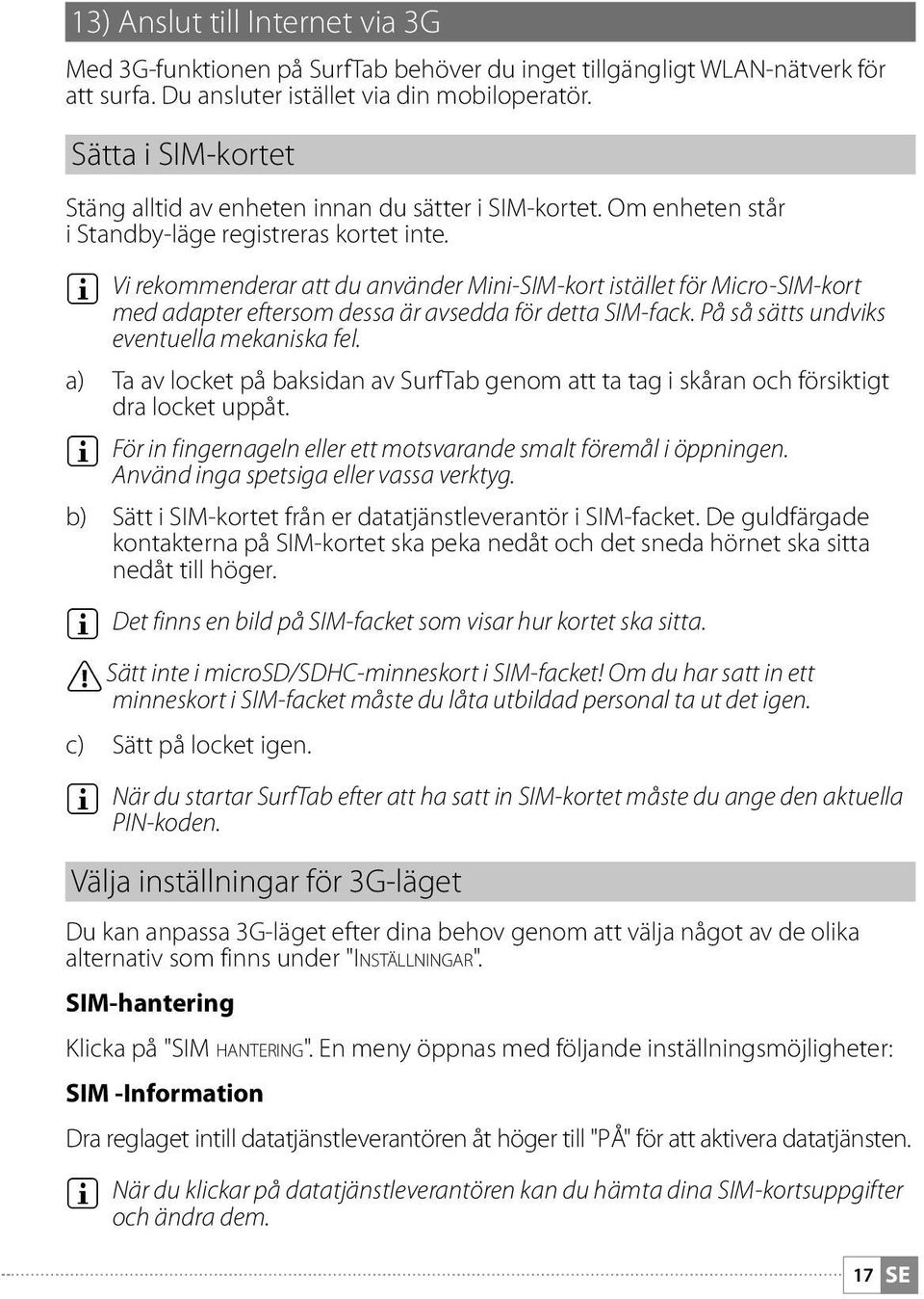 i Vi rekommenderar att du använder Mini-SIM-kort istället för Micro-SIM-kort med adapter eftersom dessa är avsedda för detta SIM-fack. På så sätts undviks eventuella mekaniska fel.