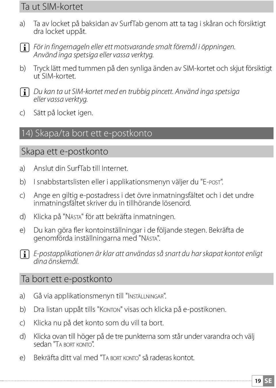 Använd inga spetsiga eller vassa verktyg. c) Sätt på locket igen. 14) Skapa/ta bort ett e-postkonto Skapa ett e-postkonto a) Anslut din SurfTab till Internet.