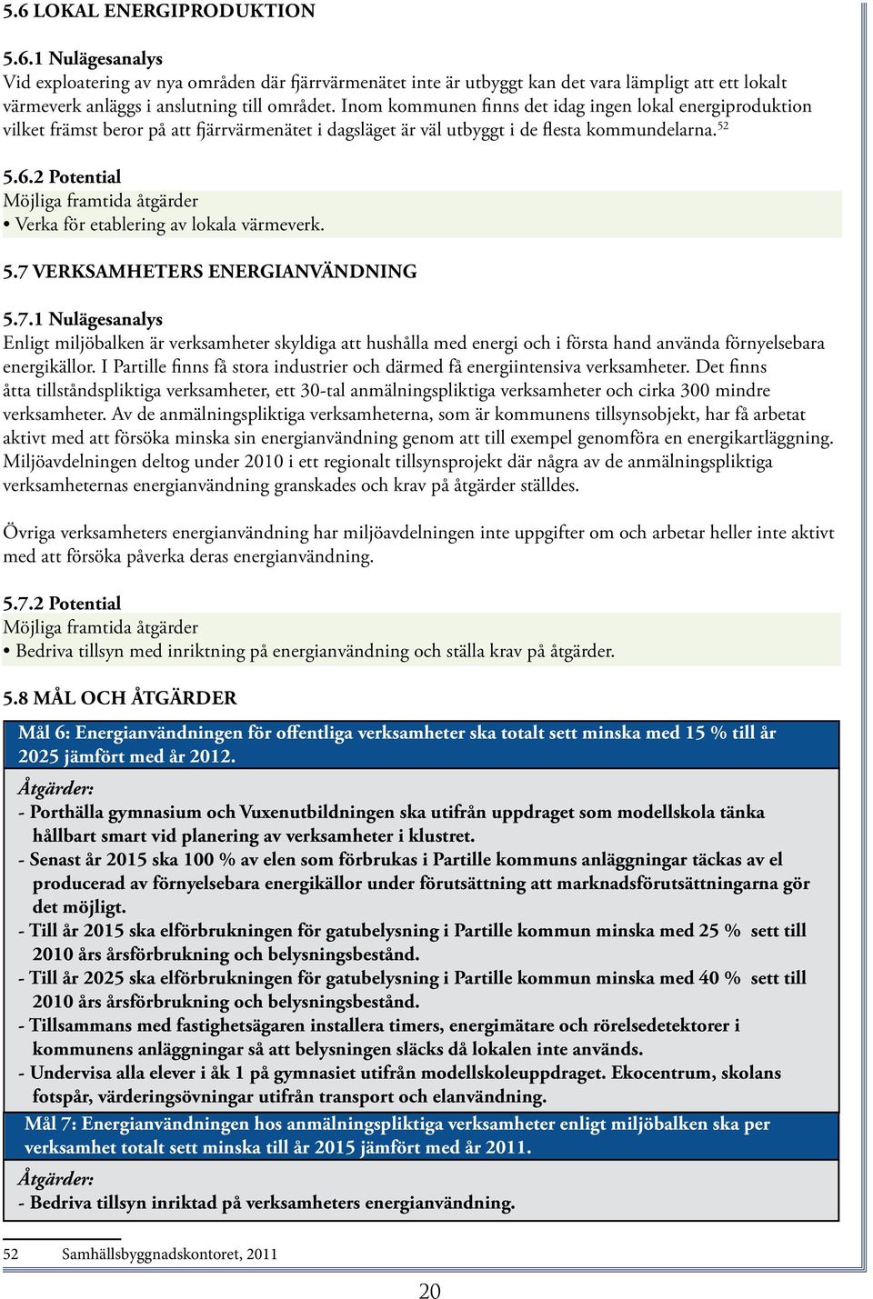 2 Potential Möjliga framtida åtgärder Verka för etablering av lokala värmeverk. 5.7 