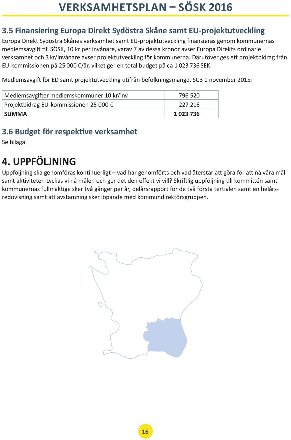 Därutöver ges ett projektbidrag från EU-kommissionen på 25 000 /år, vilket ger en total budget på ca 1 023 736 SEK.