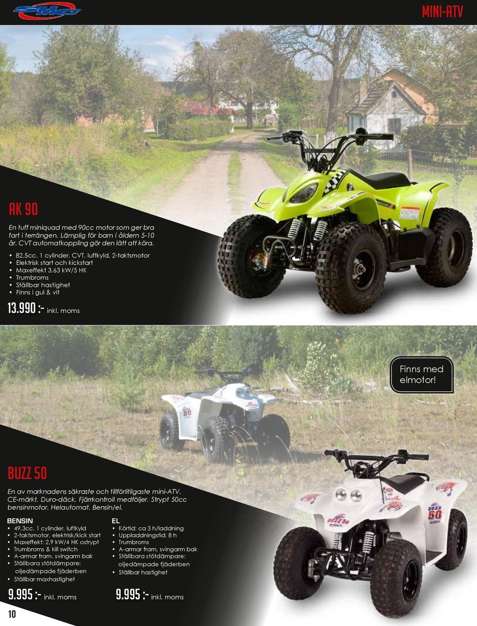 BUZZ 50 En av marknadens säkraste och tillförlitligaste mini-atv. CE-märkt. Duro-däck. Fjärrkontroll medföljer. Strypt 50cc bensinmotor. Helautomat. Bensin/el. BENSIN 49,3cc.